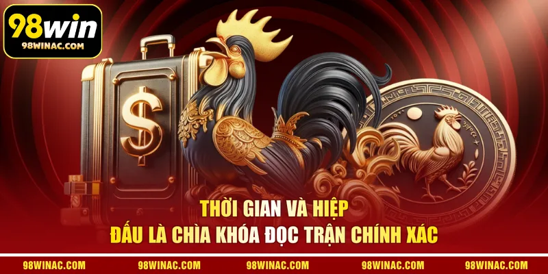 Thời gian và hiệp đấu là chìa khóa đọc trận chính xác 