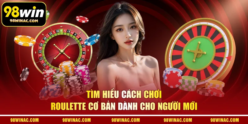 Tìm hiểu cách chơi Roulette cơ bản dành cho người mới