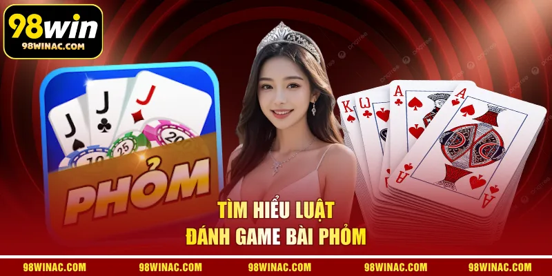 Tìm hiểu luật đánh game bài Phỏm