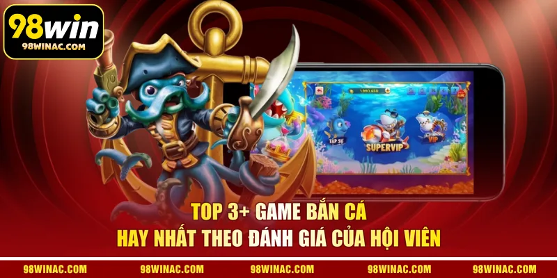 Top 3+ game bắn cá hay nhất theo đánh giá của hội viên