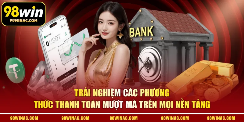 Trải nghiệm các phương thức thanh toán mượt mà trên mọi nền tảng 