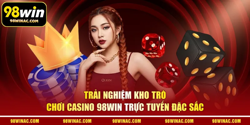 Trải nghiệm kho trò chơi casino 98WIN trực tuyến đặc sắc