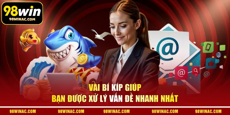 Vài bí kíp giúp bạn được xử lý vấn đề nhanh nhất