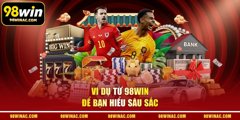 Ví dụ từ 98WIN để bạn hiểu sâu sắc